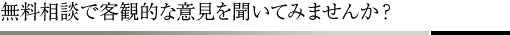 無料相談で客観的な意見を聞いてみませんか？