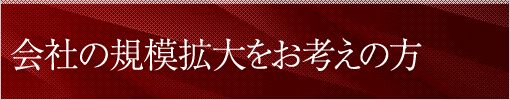 会社の規模拡大をお考えの方